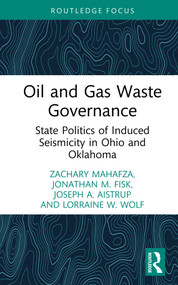Oil and Gas Waste Governance (State Politics of Induced Seismicity in Ohio and Oklahoma) by Zachary Mahafza, Jonathan Fisk, Joseph A. Aistrup, Lorraine W. Wolf, 9781032797182