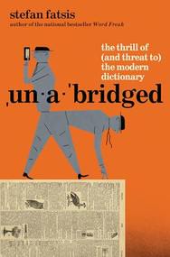 Unabridged (The Thrill of (and Threat to) the Modern Dictionary) by Stefan Fatsis, 9780802165824