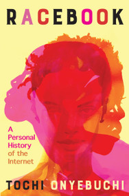Racebook (A Personal History of the Internet) by Tochi Onyebuchi, 9780802166258
