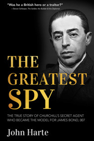 The Greatest Spy (The True Story of Churchill's Secret Agent Who Became the Model for James Bond, 007) - 9781510784819 by John Harte, 9781510784819