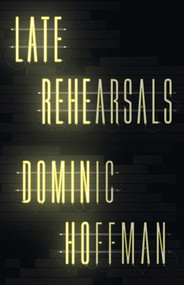 Late Rehearsals by Dominic Hoffman, 9781998076468