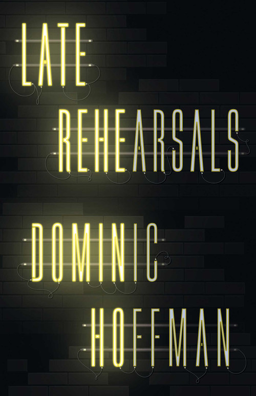 Late Rehearsals by Dominic Hoffman, 9781998076468