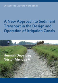 A New Approach to Sediment Transport in the Design and Operation of Irrigation Canals (UNESCO-IHE Lecture Note Series) by Herman Depeweg, Néstor Méndez V, 9780415430654