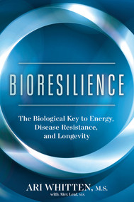 Bioresilience (The Biological Key to Energy, Disease Resistance, and Longevity) by Ari Whitten, MS, Alex Leaf, M.S., 9781401972615