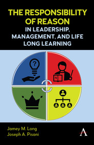 The Responsibility of Reason in Leadership, Management, and Life Long Learning by Jamey M. Long, Joseph A. Pisani, 9781839993503