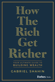 How the Rich Get Richer (Your Ultimate Guide to Building Wealth) by Gabriel Shahin, 9798887505350
