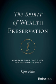 The Spirit of Wealth Preservation (Leverage Your Finite Life for the Infinite Good) by Ken Polk, 9798887507149