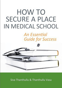 How to Secure a Place in Medical School: an Essential Guide for Success by Siva Thanthullu, Thanthullu Vasu, 9781913755614