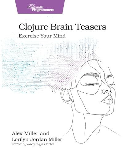 Clojure Brain Teasers (Exercise Your Mind) by Alex Miller, Lorilyn Jordan Miller, 9798888651292