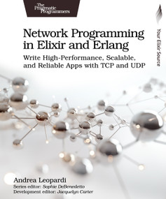 Network Programming in Elixir and Erlang (Write High-Performance, Scalable, and Reliable Apps with TCP and UDP) by Andrea Leopardi, 9798888651056