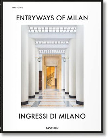 Entryways of Milan. Ingressi di Milano (Bi-Lingual Edition) by Brian Kish, Daniel Sherer, Fabrizio Ballabio, Grazia Signori, Lisa Hockemeyer, Penny Sparke, Karl Kolbitz, Delfino Sisto Legnani, Matthew Billings, Paola Pansini, 9783836564182