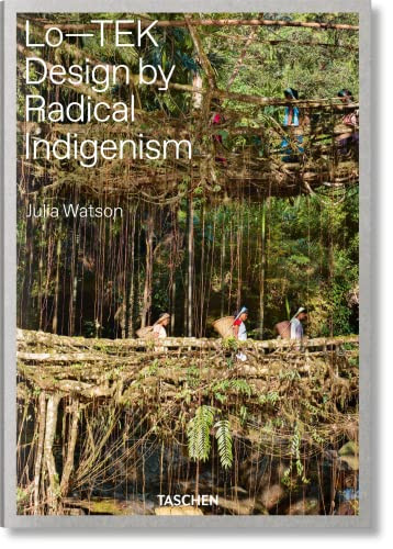 Julia Watson. Lo-TEK. Design by Radical Indigenism by Julia Watson, Berke Yazıcıoğlu, W-E studio, 9783836578189