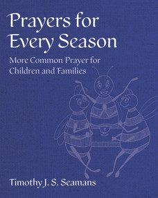 Prayers for Every Season (More Common Prayer for Children and Families) by Timothy J. S. Seamans, Jenifer Gamber, 9781640656659