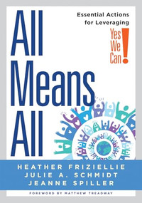 All Means All (Essential Actions for Leveraging Yes We Can! (Collaborative strategies for general and special educators)) by Heather Friziellie, Julie A. Schmidt, Jeanne Spiller, 9781958590096