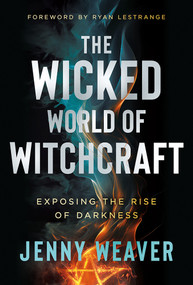 The Wicked World of Witchcraft (Exposing the Rise of Darkness) by Jenny Weaver, Ryan LeStrange, 9781636414461