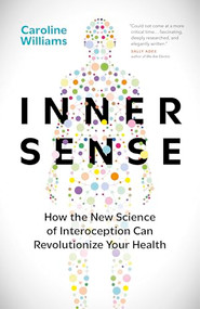 Inner Sense (How the New Science of Interoception Can Revolutionize Your Health) by Caroline Williams, 9781778403026
