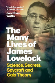 The Many Lives of James Lovelock (Science, Secrets, Spycraft and Gaia Theory) by Jonathan Watts, 9781778402487