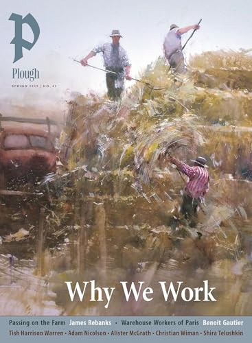 Plough Quarterly No. 43 - Why We Work by Peter Mommsen, James Rebanks, Benoit Gautier, Tish Harrison Warren, Adam Nicolson, 9781636081663