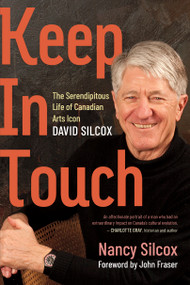 Keep in Touch (The Serendipitous Life of Canadian Arts Icon David Silcox) by Nancy Silcox, John Fraser, 9781459756410