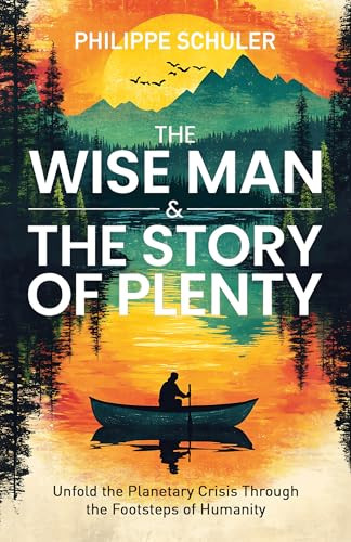 The Wise Man & The Story of Plenty (Unfold the Planetary Crisis through the Footsteps of Humanity) by Philippe Schuler, 9781636986739