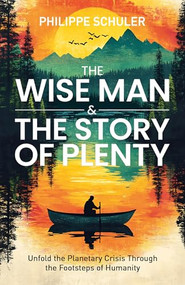 The Wise Man & The Story of Plenty (Unfold the Planetary Crisis through the Footsteps of Humanity) by Philippe Schuler, 9781636986739