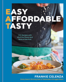 EAT: Easy, Affordable, Tasty (100 Recipes with All of the Flavor and None of the Fuss - A Cookbook) by Frankie Celenza, 9781454955917