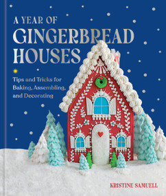 A Year of Gingerbread Houses (Tips and Tricks for Baking, Assembling, and Decorating) by Kristine Samuell, 9781454961888