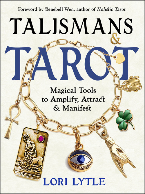 Talismans and Tarot (Magical Tools to Amplify, Attract, and Manifest) by Lori Lytle, Benebell Wen, 9781578638758