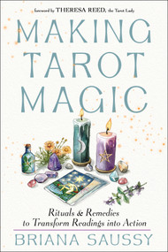 Making Tarot Magic (Rituals and Remedies to Transform Readings into Action) by Briana Saussy, Theresa Reed, 9781578638765