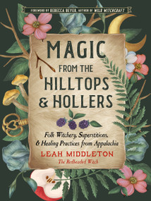 Magic from the Hilltops and Hollers (Folk Witchery, Superstitions, and Healing Practices from Appalachia) by Leah Middleton, Rebecca Beyer, 9781578638802