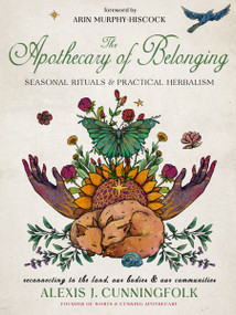 The Apothecary of Belonging (Seasonal Rituals and Practical Herbalism) by Alexis J. Cunningfolk, Arin Murphy-Hiscock, 9781578638826