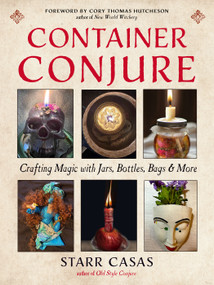 Container Conjure (Crafting Magic with Jars, Bottles, Bags, and More) by Starr Casas, Cory Thomas Hutcheson, 9781578638895