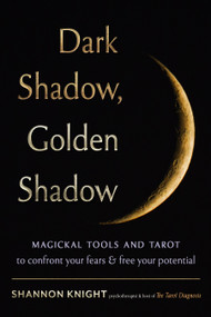 Dark Shadow, Golden Shadow (Magickal Tools and Tarot to Confront Your Fears and Free Your Potential) by Shannon Knight, 9781578638925