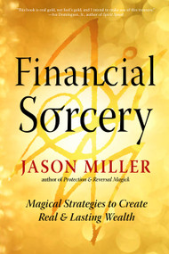 Financial Sorcery (Magical Strategies to Create Real and Lasting Wealth) - 9781578639038 by Jason Miller, 9781578639038