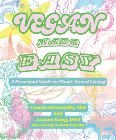 Vegan Made Easy (A Practical Guide to Plant-Based Living) by Camila Perussello, Joanne Kong, Sailesh Rao, 9781590567494