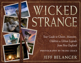 Wicked Strange (Your Guide to Ghosts, Monsters, Oddities, and Urban Legends from New England) by Jeff Belanger, Frank C. Grace, 9781637480212