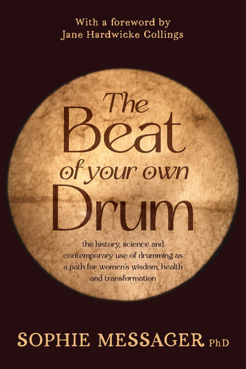 The Beat of Your Own Drum (RWW) (The History, Science, and Contemporary Use of Drumming as a Path for Women's Wisdom, Health, and Transformation) by Sophie Messager, Jane Hardwicke Collings, 9781916672062