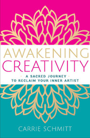 Awakening Creativity (A Sacred Journey to Reclaim Your Inner Artist) by Carrie Schmitt, 9781950253692