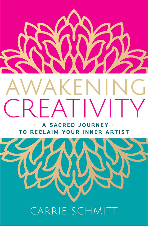 Awakening Creativity (A Sacred Journey to Reclaim Your Inner Artist) by Carrie Schmitt, 9781950253692