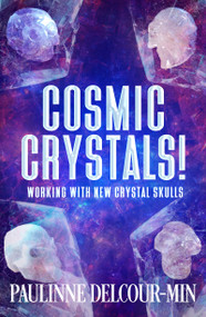 Cosmic Crystals! (Working with New Crystal Skulls) by Paulinne Delcour-Min, 9781962858403