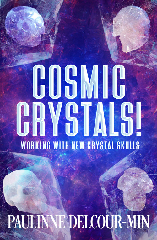 Cosmic Crystals! (Working with New Crystal Skulls) by Paulinne Delcour-Min, 9781962858403