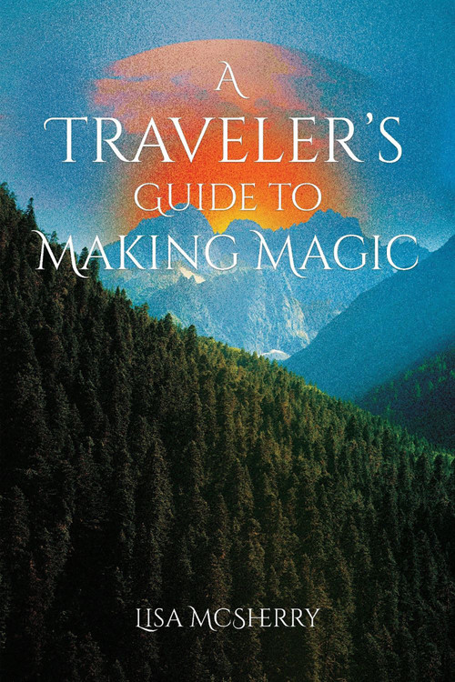 A Traveler's Guide to Making Magic by Lisa McSherry, 9781964537467