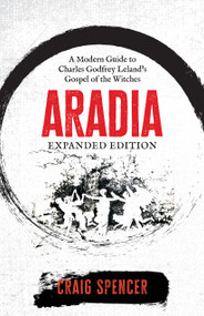 Aradia (A Modern Guide to Charles Godfrey Leland's Gospel of the Witches (Expanded Edition)) by Craig Spencer, 9781964537511