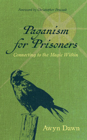 Paganism for Prisoners (Connecting to the Magic Within (Revised & Expanded Edition)) by Awyn Dawn, Christopher Penczak, 9781964537535