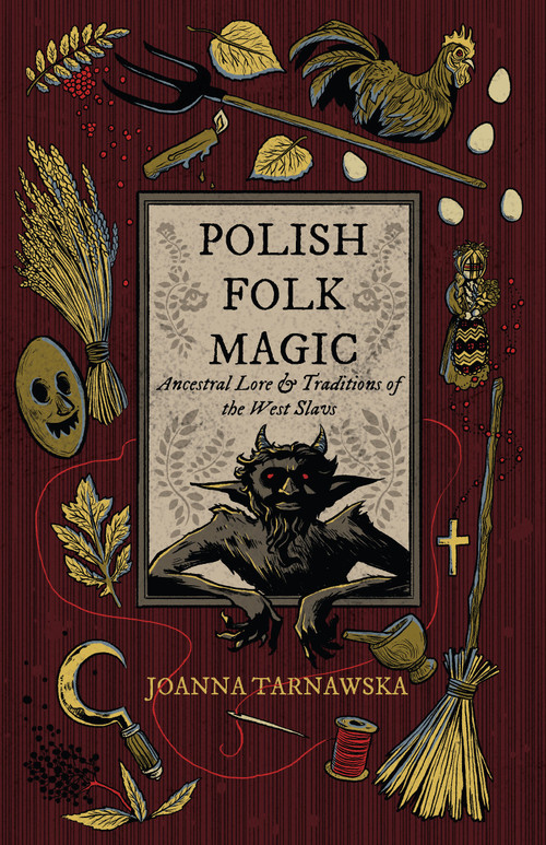 Polish Folk Magic (Ancestral Lore & Traditions of the West Slavs) by Joanna Tarnawska, 9781964537542