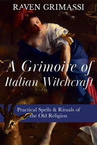 A Grimoire of Italian Witchcraft (Practical Spells & Rituals of the Old Religion) by Raven Grimassi, 9781964537580