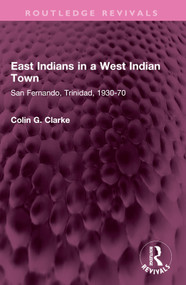 East Indians in a West Indian Town (San Fernando, Trinidad, 1930-70) by Colin G Clarke, 9781032495194