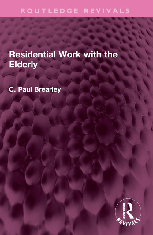 Residential Work with the Elderly by C Paul Brearley, 9781032472621