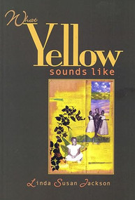 What Yellow Sounds Like (Poems) by Linda Susan Jackson, 9781882688333