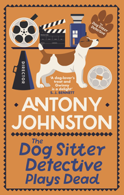 The Dog Sitter Detective Plays Dead (The tail-wagging cosy crime series) by Antony Johnston, 9780749031763
